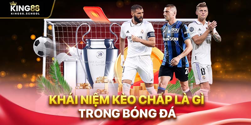 Kèo chấp là gì? Hướng dẫn đánh cược cho người nhập môn 1 Khái niệm kèo chấp là gì trong bóng đá King88