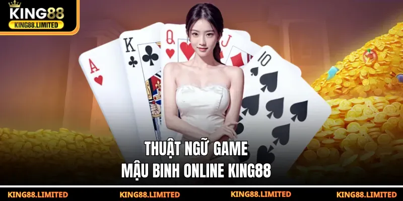 Mậu Binh KING88 - Hướng Dẫn Chơi Hiệu Quả Giành Thắng Lớn Thuật ngữ game Mậu Binh online KING88
