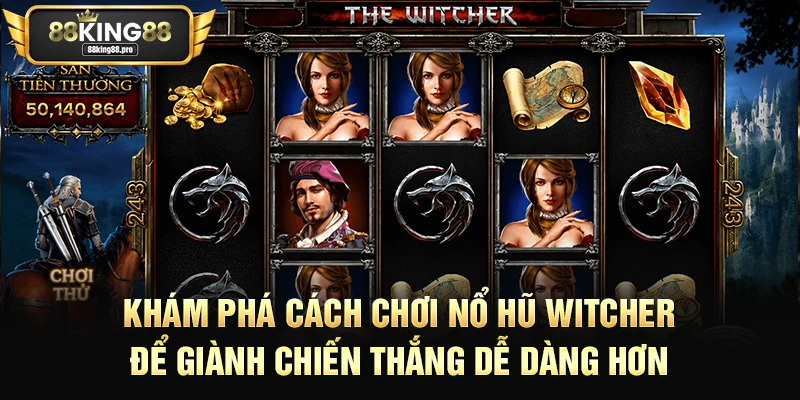 Khám phá cách chơi nổ hũ witcher để giành chiến thắng dễ dàng hơn