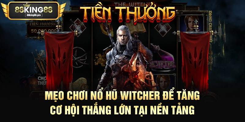 Mẹo chơi nổ hũ witcher để tăng cơ hội thắng lớn tại nền tảng