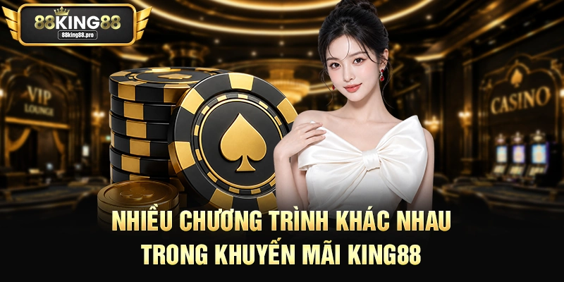 Khuyến Mãi King88 – Danh Mục Ưu Đãi Cực Khủng Cho Hội Viên 2 Nhiều chương trình khác nhau trong khuyến mãi King88