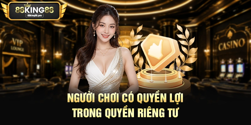 Người chơi có quyền lợi trong quyền riêng tư