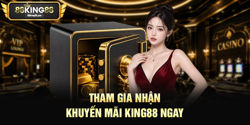 Khuyến Mãi King88 – Danh Mục Ưu Đãi Cực Khủng Cho Hội Viên 3 Tham gia nhận khuyến mãi King88 ngay